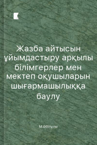 Жазба айтысын ұйымдастыру арқылы білімгерлер мен мектеп оқушыларын шығармашылыққа баулу